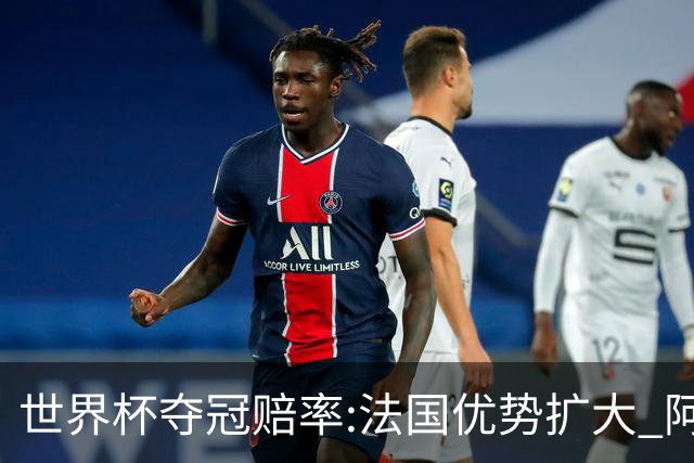 世界杯夺冠赔率:法国优势扩大 阿根廷西班牙紧追