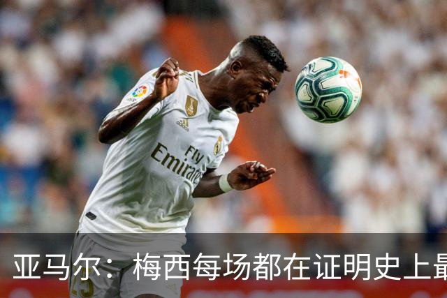 亚马尔：梅西每场都在证明史上最佳 谁有疑问谁在找茬