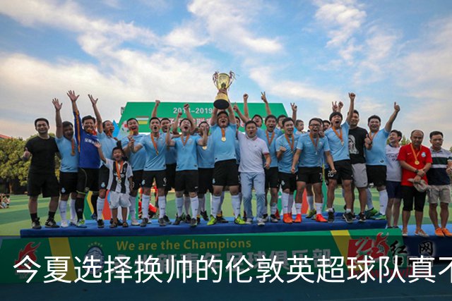 今夏选择换帅的伦敦英超球队真不少，下赛季他们的成绩会如何呢？