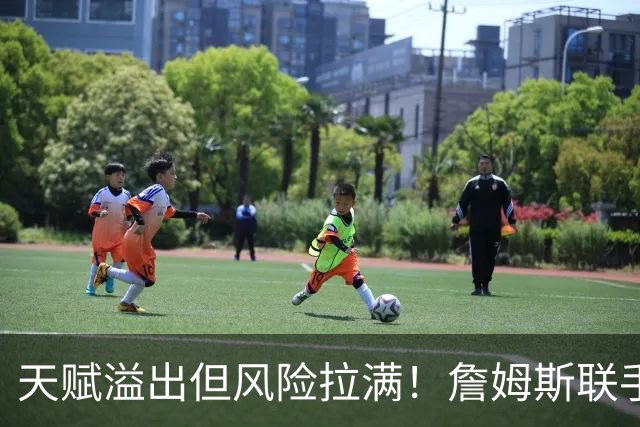 天赋溢出但风险拉满！詹姆斯联手76人 一次豪赌能否换来完美结局