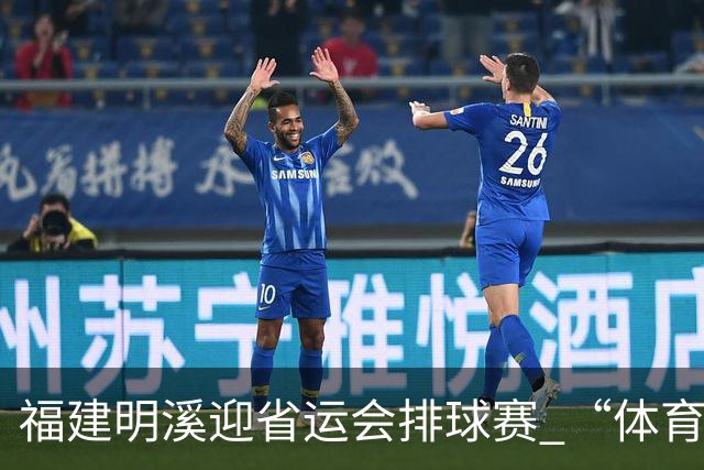 福建明溪迎省运会排球赛 “体育+文旅” 擦亮“运动侨乡”新名片