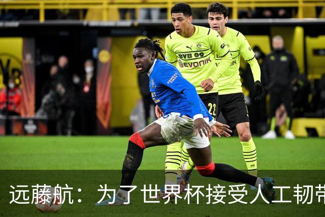 远藤航：为了世界杯接受人工韧带植入手术，现在已经没问题了