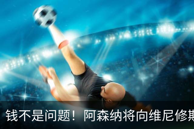 钱不是问题！阿森纳将向维尼修斯提供顶薪40万周薪超萨卡