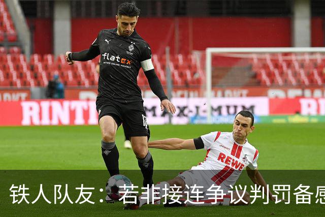 铁人队友：若非接连争议判罚备感憋屈，姆本扎绝不会做冲动举动