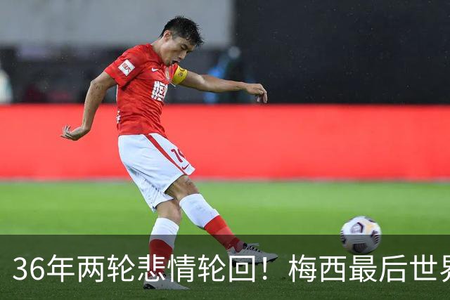 36年两轮悲情轮回！梅西最后世界杯谢幕，阿根廷的遗憾从不是运气差