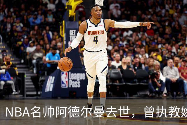NBA名帅阿德尔曼去世，曾执教姚明，还率火箭打出22连胜