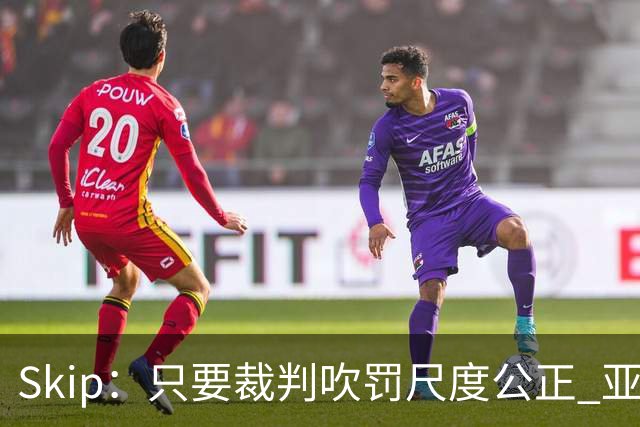 Skip：只要裁判吹罚尺度公正 亚历山大就是知道如何站上罚球线